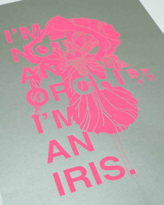 'm not an Orchid, I'm an Iris / Neon Pink & Metallic Grey